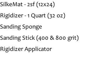 SilkeMat - 2sf (12x24) Rigidizer - 1 Quart (32 oz) Sanding Sponge  Sanding Stick (400 & 800 grit) Rigidizer Applicator