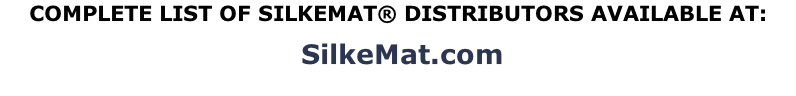 COMPLETE LIST OF SILKEMAT® DISTRIBUTORS AVAILABLE AT: 	SilkeMat.com